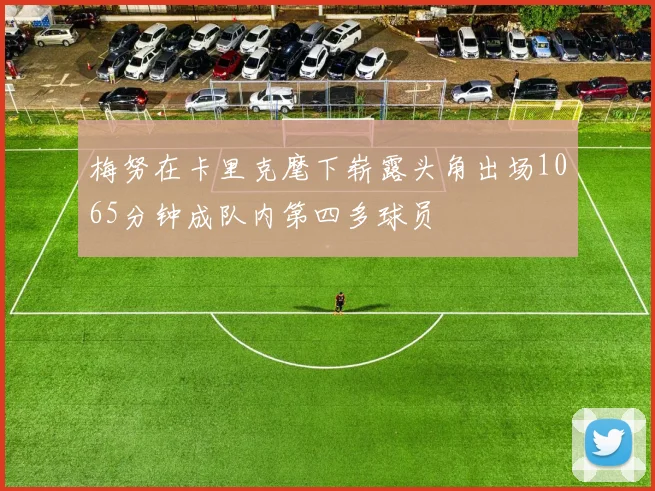 梅努在卡里克麾下崭露头角出场1065分钟成队内第四多球员