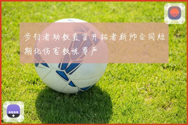步行者助教直言开拓者新帅合同短期化伤害教练尊严
